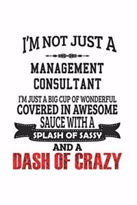 I'm Not Just A Management Consultant I'm Just A Big Cup Of Wonderful Covered In Awesome Sauce With A Splash Of Sassy And A Dash Of Crazy