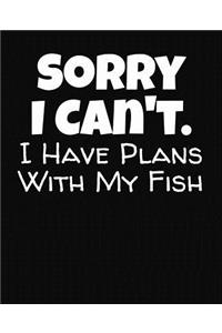Sorry I Can't I Have Plans With My Fish