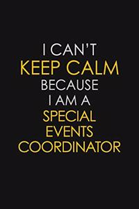 I Can't Keep Calm Because I Am A Special Events Coordinator