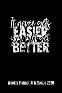 It Never Gets Easier You Just Get Better Weekly Planner At A Glance 2020