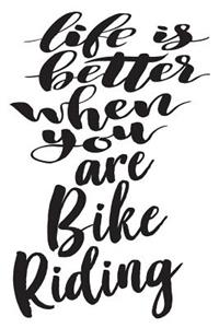 Life is Better When You Are Bike Riding