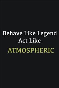 Behave like Legend Act Like Atmospheric
