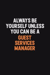 Always Be Yourself Unless You can Be A Guest Services Manager