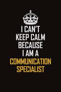 I Can't Keep Calm Because I Am A Communication Specialist