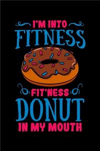 I'm Into Fitness Fit'ness Donut in My Mouth: Doughnut Notebook to Write in, 6x9, Lined, 120 Pages Journal