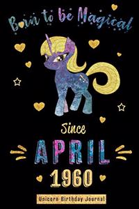 Born to Be Magical Since April 1960 - Unicorn Birthday Journal