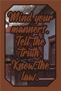 Mind Your Manners. Tell the Truth. Know the Law.