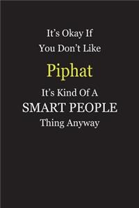 It's Okay If You Don't Like Piphat It's Kind Of A Smart People Thing Anyway