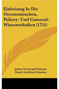 Einleitung in Die Oeconomischen, Polizey- Und Cameral-Wissenschaften (1755)