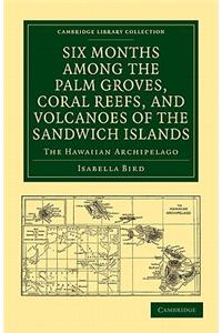 Six Months Among the Palm Groves, Coral Reefs, and Volcanoes of the Sandwich Islands