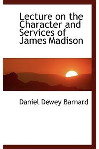 Lecture on the Character and Services of James Madison