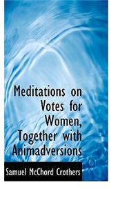 Meditations on Votes for Women, Together with Animadversions