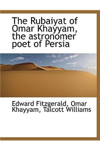 The Rubaiyat of Omar Khayyam, the Astronomer Poet of Persia