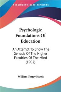 Psychologic Foundations Of Education: An Attempt To Show The Genesis Of The Higher Faculties Of The Mind (1902)