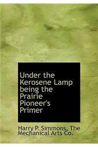 Under the Kerosene Lamp Being the Prairie Pioneer's Primer