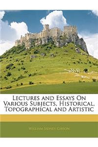 Lectures and Essays on Various Subjects, Historical, Topographical and Artistic
