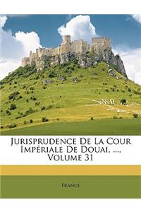 Jurisprudence de la Cour Impériale de Douai, ..., Volume 31