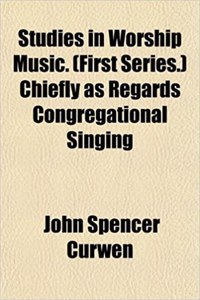 Studies in Worship Music. (First Series.) Chiefly as Regards Congregational Singing