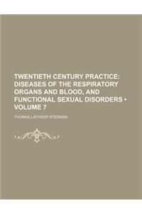 Twentieth Century Practice (Volume 7); Diseases of the Respiratory Organs and Blood, and Functional Sexual Disorders