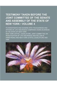 Testimony Taken Before the Joint Committee of the Senate and Assembly of the State of New York (Volume 4); To Investigate and Examine Into the Busines