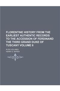 Florentine History from the Earliest Authentic Records to the Accession of Ferdinand the Third Grand Duke of Tuscany; In Six Volumes Volume 6