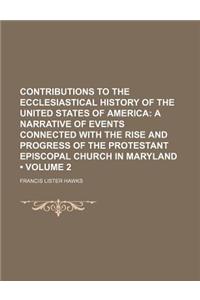 Contributions to the Ecclesiastical History of the United States of America (Volume 2); A Narrative of Events Connected with the Rise and Progress of
