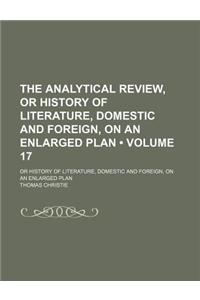 The Analytical Review, or History of Literature, Domestic and Foreign, on an Enlarged Plan (Volume 17); Or History of Literature, Domestic and Foreign, on an Enlarged Plan