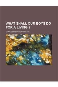 What Shall Our Boys Do for a Living ?