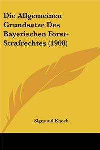 Die Allgemeinen Grundsatze Des Bayerischen Forst-Strafrechtes (1908)