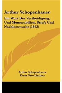 Arthur Schopenhauer: Ein Wort Der Vertheidigung, Und Memorabilien, Briefe Und Nachlassstucke (1863)