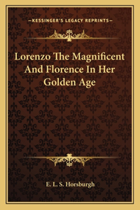 Lorenzo The Magnificent And Florence In Her Golden Age