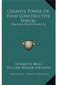 Creative Power or Your Constructive Forces