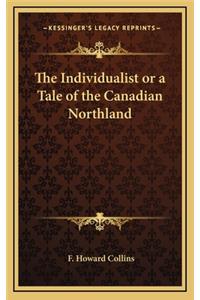 The Individualist or a Tale of the Canadian Northland