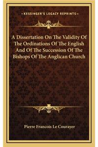 A Dissertation on the Validity of the Ordinations of the English and of the Succession of the Bishops of the Anglican Church