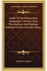 Guide to the Manuscripts, Autographs, Charters, Seals, Illuminations and Bindings Exhibited in the Grenville Library