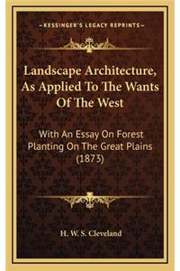 Landscape Architecture, as Applied to the Wants of the West