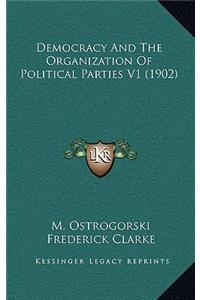 Democracy and the Organization of Political Parties V1 (1902)