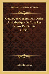 Catalogue General Par Ordre Alphabetique De Tour Les Noms Des Saints (1835)