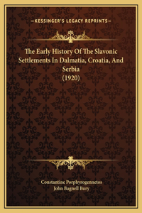 The Early History Of The Slavonic Settlements In Dalmatia, Croatia, And Serbia (1920)