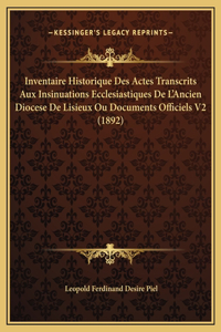 Inventaire Historique Des Actes Transcrits Aux Insinuations Ecclesiastiques De L'Ancien Diocese De Lisieux Ou Documents Officiels V2 (1892)