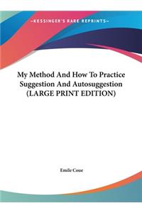 My Method And How To Practice Suggestion And Autosuggestion (LARGE PRINT EDITION)
