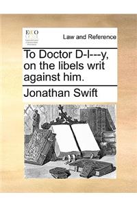 To Doctor D-l---y, on the libels writ against him.