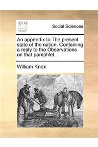 An Appendix to the Present State of the Nation. Containing a Reply to the Observations on That Pamphlet.