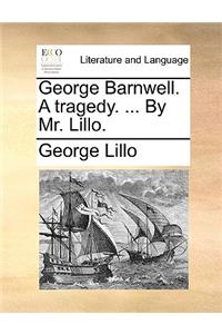George Barnwell. a Tragedy. ... by Mr. Lillo.