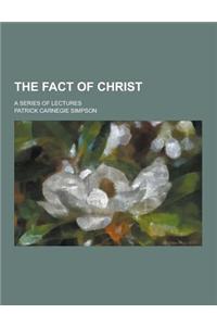 The Fact of Christ; A Series of Lectures