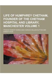 Life of Humphrey Chetham, Founder of the Chetham Hospital and Library, Manchester Volume 1