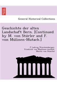 Geschichte Der Alten Landschaft Bern. [Continued by M. Von Stu Rler and F. Von Mu Linen-Mutach.]