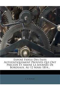 Expose Fidele Des Faits Authentiquement Prouves Qui Ont Precede Et Amene La Journee de Bordeaux, Au 12 Mars 1814...