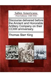 Discourse Delivered Before the Ancient and Honorable Artillery Company on Their CCXIII Anniversary.