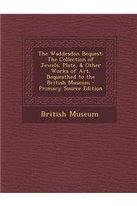 Waddesdon Bequest: The Collection of Jewels, Plate, & Other Works of Art, Bequeathed to the British Museum